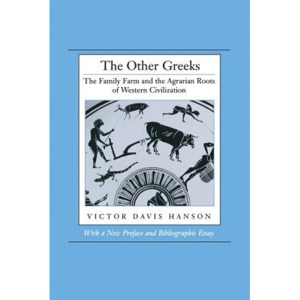 The Other Greeks: The Family Farm and the Agrarian Roots of Western Civilization, with a New Preface and Bibliographic Essay, Victor Davis Hanson (Author)