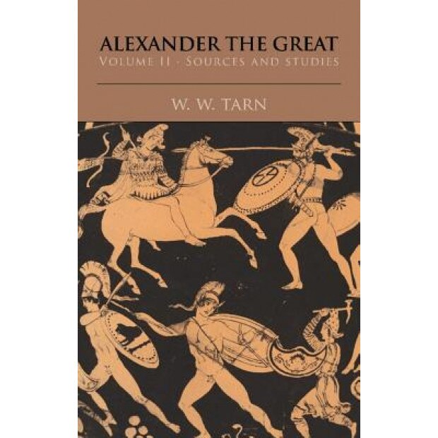 Alexander the Great: Volume 2, Sources and Studies, W. W. Tarn (Author)