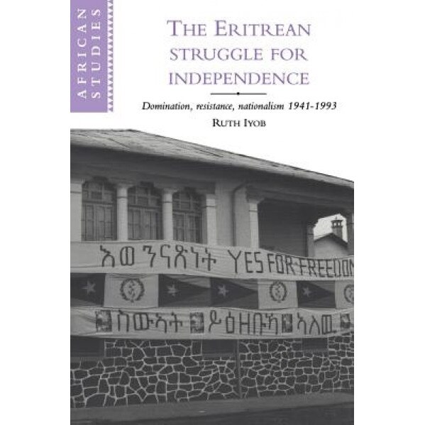 The Eritrean Struggle for Independence: Domination, Resistance, Nationalism, 1941-1993, Ruth Iyob (Author)