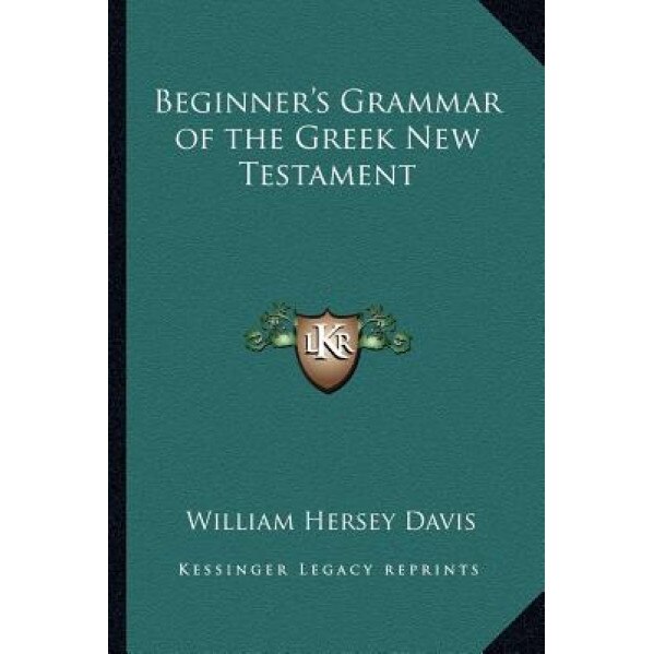 Beginner's Grammar of the Greek New Testament, William Hersey Davis (Author)