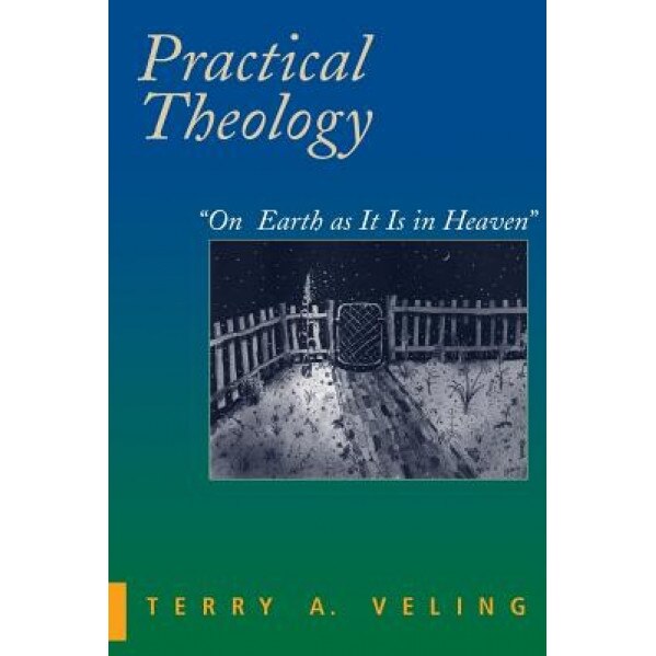 Practical Theology: On Earth as It Is in Heaven, Terry A. Veling (Author)