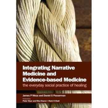 Integrating Narrative Medicine and Evidence-Based Medicine: The Everyday Social Practice of Healing - James P. Meza (Author) Integrating Narrative Medicine and Evidence-Based Medicine: The Everyday Social Practice of Healing - James P. Meza (Author)