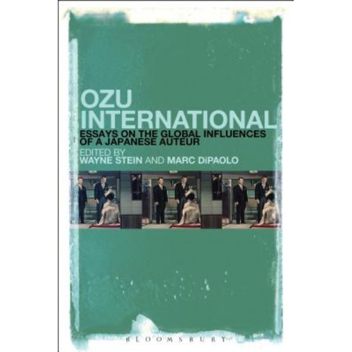 Ozu International: Essays on the Global Influences of a Japanese Auteur, Wayne Stein (Editor)
