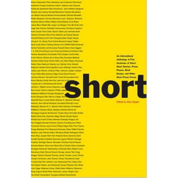 Short: An International Anthology of Five Centuries of Short-Short Stories, Prose Poems, Brief Essays, and Other Short Prose, Alan Ziegler (Editor)