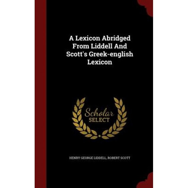A Lexicon Abridged from Liddell and Scott's Greek-English Lexicon, Henry George Liddell (Author)