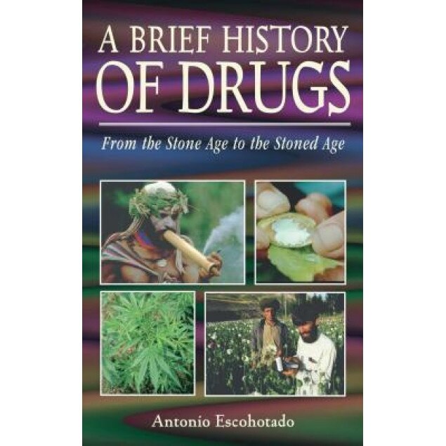 A Brief History of Drugs: From the Stone Age to the Stoned Age, Antonio Escohotado (Author)