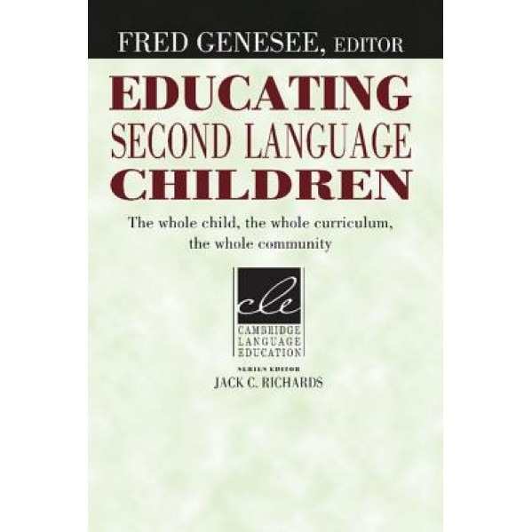 Educating Second Language Children: The Whole Child, the Whole Curriculum, the Whole Community, Fred Genesee (Editor)