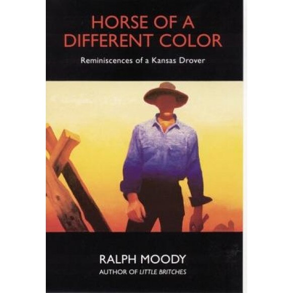 Horse of a Different Color: Reminiscences of a Kansas Drover, Ralph Moody