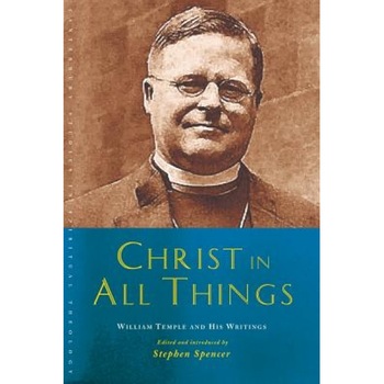Christ in All Things: William Temple and His Writings, Stephen Spencer (Author) Christ in All Things: William Temple and His Writings, Stephen Spencer (Author)
