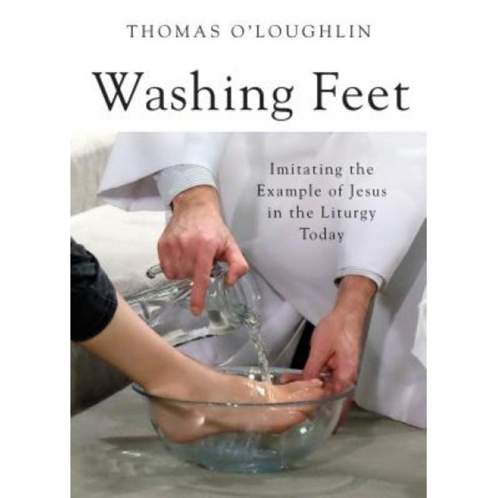 Washing Feet: Imitating the Example of Jesus in the Liturgy Today, Thomas O'Loughlin (Author)