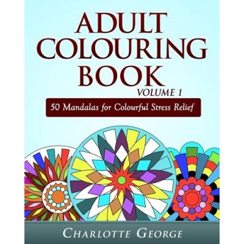 Adult Colouring Book Volume 1: 50 Mandalas for Colorful Stress Relief and Mindfulness, Charlotte George (Author)