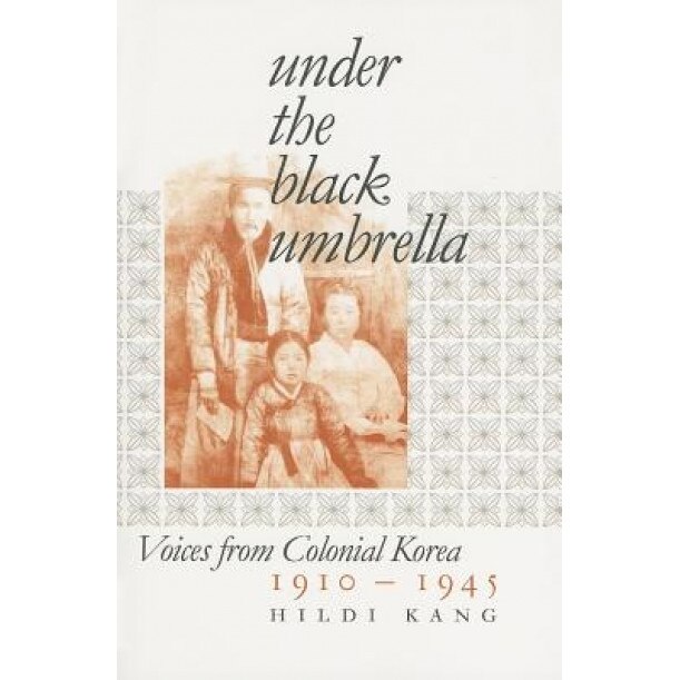 Under the Black Umbrella: Voices from Colonial Korea, 1910-1945, Hildi Kang (Author)