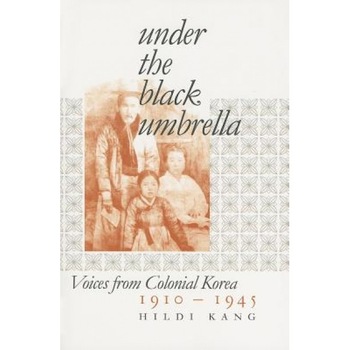 Under the Black Umbrella: Voices from Colonial Korea, 1910-1945, Hildi Kang (Author) Under the Black Umbrella: Voices from Colonial Korea, 1910-1945, Hildi Kang (Author)