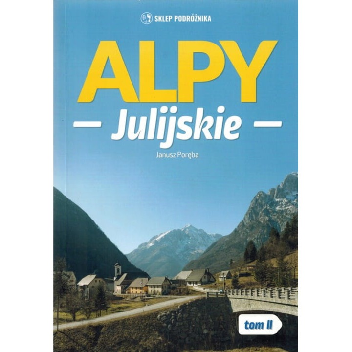 Alpy Julijskie. Tom II. Ghid turistic, Sklep calatorului, trasee in grupurile Mangartu, Kanina, Visa, 2023