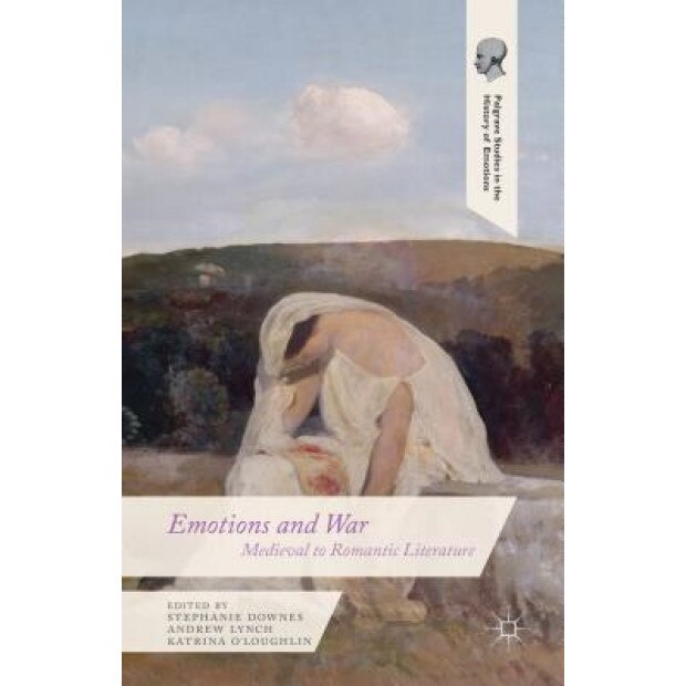 Emotions and War: Medieval to Romantic Literature, Andrew Lynch (Editor)