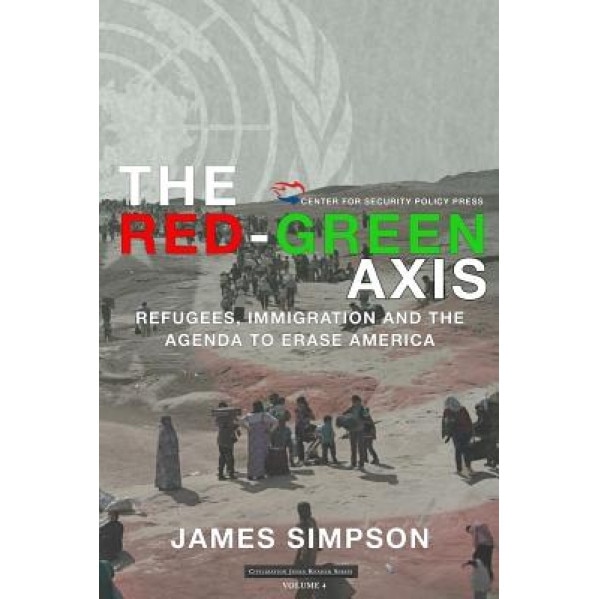 The Red-Green Axis: Refugees, Immigration and the Agenda to Erase America, James Simpson (Author)