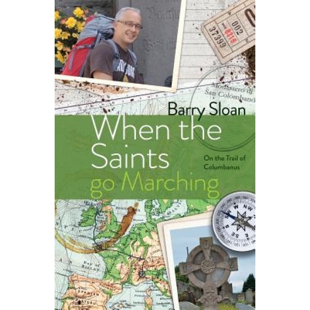 When the Saints Go Marching: On the Trail of Saint Columbanus, Barry Sloan (Author)