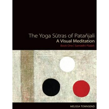 The Yoga Sutras of Patanjali: A Visual Meditation. Book One Samadhi Padah. Paintings, Translation, and Commentary, Melissa Townsend (Author) The Yoga Sutras of Patanjali: A Visual Meditation. Book One Samadhi Padah. Paintings, Translation, and Commentary, Melissa Townsend (Author)