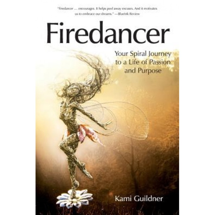 Firedancer: Your Spiral Journey to a Life of Passion and Purpose - Kami Guildner (Author)