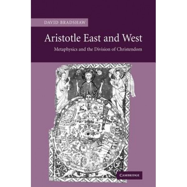 Aristotle East and West: Metaphysics and the Division of Christendom, David Bradshaw (Author)