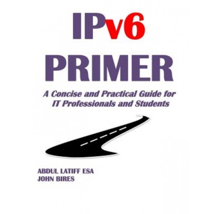 Ipv6 Primer: A Concise and Practical Guide for It Professionals and Students, Abdul Latiff Esa (Author)