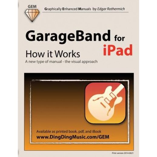 GarageBand for iPad - How It Works: A New Type of Manual - The Visual Approach - Edgar Rothermich (Author)