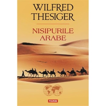 Nisipurile arabe - Wilfred Thesiger Nisipurile arabe - Wilfred Thesiger