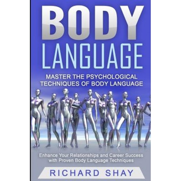 Body Language: Master the Psychological Techniques of Body Language: Enhance Your Relationships and Career Success with Proven Body L, Richard Shay (Author)