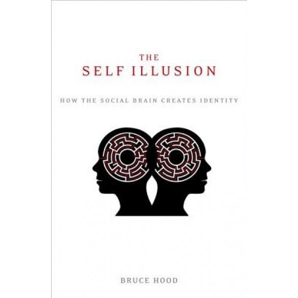 The Self Illusion: How the Social Brain Creates Identity - Bruce Hood (Author)