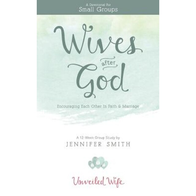Wives After God: Encouraging Each Other in Faith & Marriage, Jennifer Smith (Author)