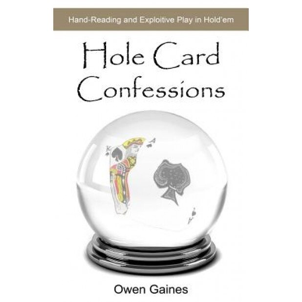 Hole Card Confessions: Hand-Reading and Exploitive Play in Hold'em, Owen Gaines (Author)