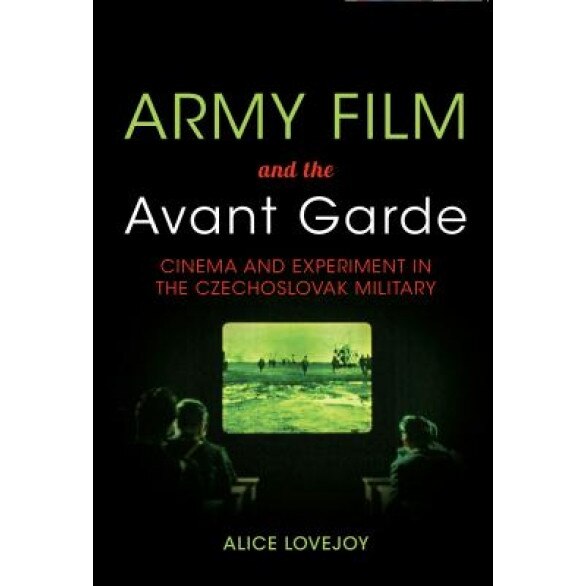 Army Film and the Avant Garde: Cinema and Experiment in the Czechoslovak Military, Alice Lovejoy (Author)
