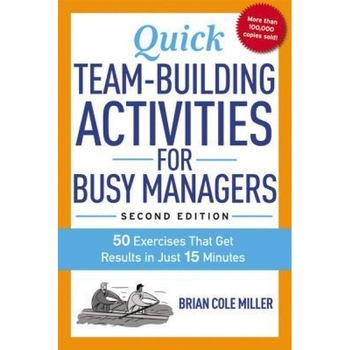 Quick Team-Building Activities for Busy Managers: 50 Exercises That Get Results in Just 15 Minutes - Brian Cole Miller (Author) Quick Team-Building Activities for Busy Managers: 50 Exercises That Get Results in Just 15 Minutes - Brian Cole Miller (Author)