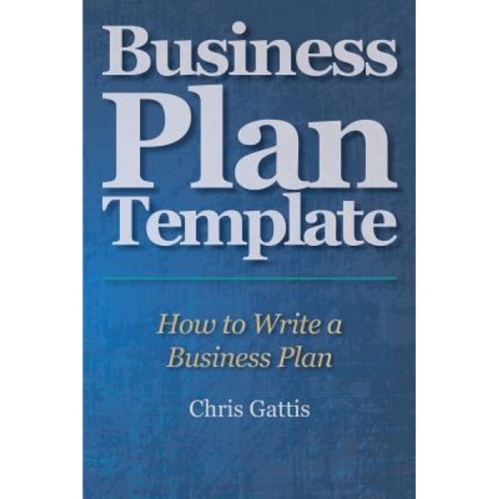 Business Plan Template: How to Write a Business Plan - Chris Gattis (Author)