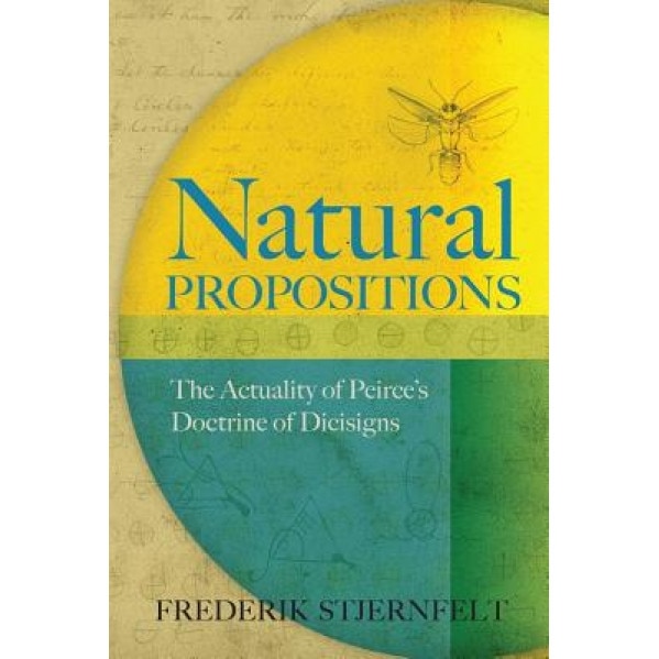 Natural Propositions: The Actuality of Peirce's Doctrine of Dicisigns, Frederik Stjernfelt (Author)