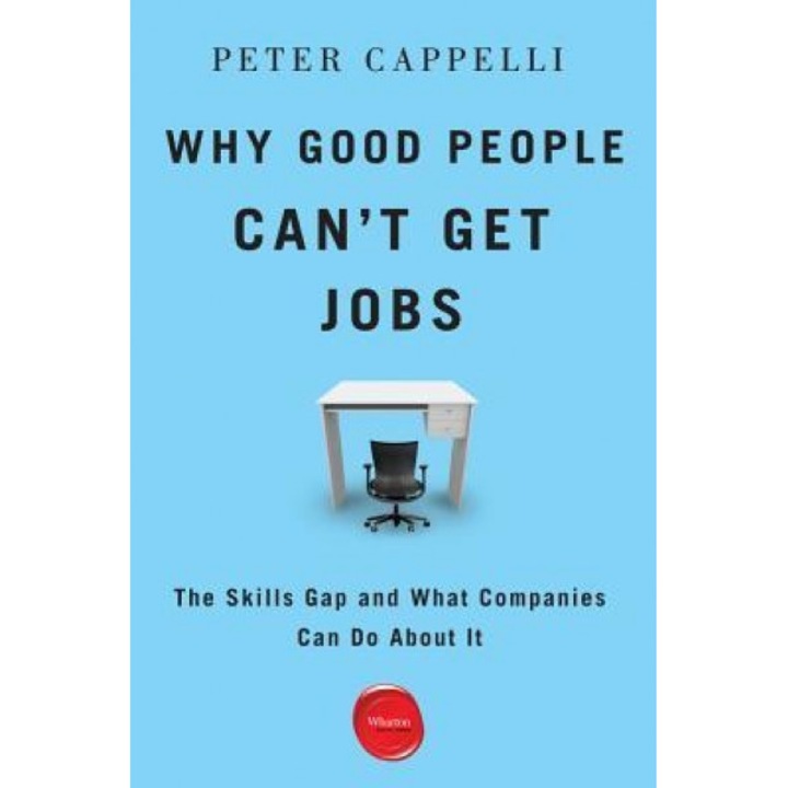 Why Good People Can't Get Jobs: The Skills Gap and What Companies Can Do about It - Peter Cappelli (Author)