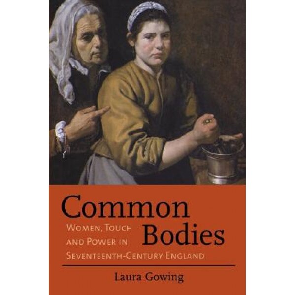 Common Bodies: Women, Touch and Power in Seventeenth-Century England, Laura Gowing (Author)