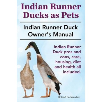 Indian Runner Ducks as Pets. Indian Runner Duck Pros and Cons, Care, Housing, Diet and Health All Included.: The Indian Runner Duck Owner's Manual., Roland Ruthersdale (Author) Indian Runner Ducks as Pets. Indian Runner Duck Pros and Cons, Care, Housing, Diet and Health All Included.: The Indian Runner Duck Owner's Manual., Roland Ruthersdale (Author)