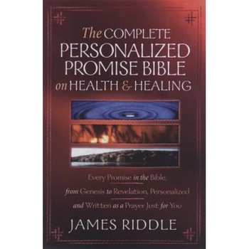 Complete Personalized Promise Bible on Health and Healing: Every Healing Scripture Promise, Personalized and Written as a Prayer Just for You, James R. Riddle (Author) Complete Personalized Promise Bible on Health and Healing: Every Healing Scripture Promise, Personalized and Written as a Prayer Just for You, James R. Riddle (Author)