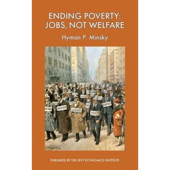 Ending Poverty: Jobs, Not Welfare, Hyman P. Minsky (Author) Ending Poverty: Jobs, Not Welfare, Hyman P. Minsky (Author)