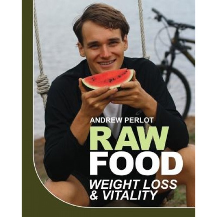 Raw Food Weight Loss and Vitality: Shedding Pounds and Becoming Healthy with Nature's Candy, Andrew Perlot (Author)