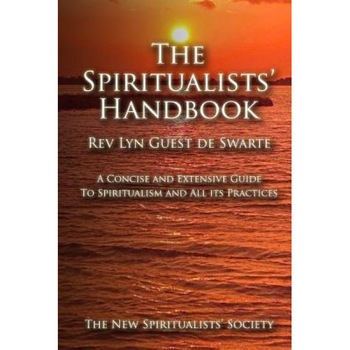 The Spiritualists' Handbook: A Concise and Extensive Guide to Spiritualism and All Its Practices, Rev Lyn Guest De Swarte (Author) The Spiritualists' Handbook: A Concise and Extensive Guide to Spiritualism and All Its Practices, Rev Lyn Guest De Swarte (Author)