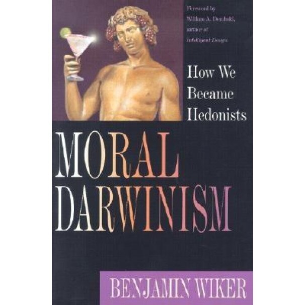 Moral Darwinism: How We Became Hedonists, Benjamin Wiker (Author)