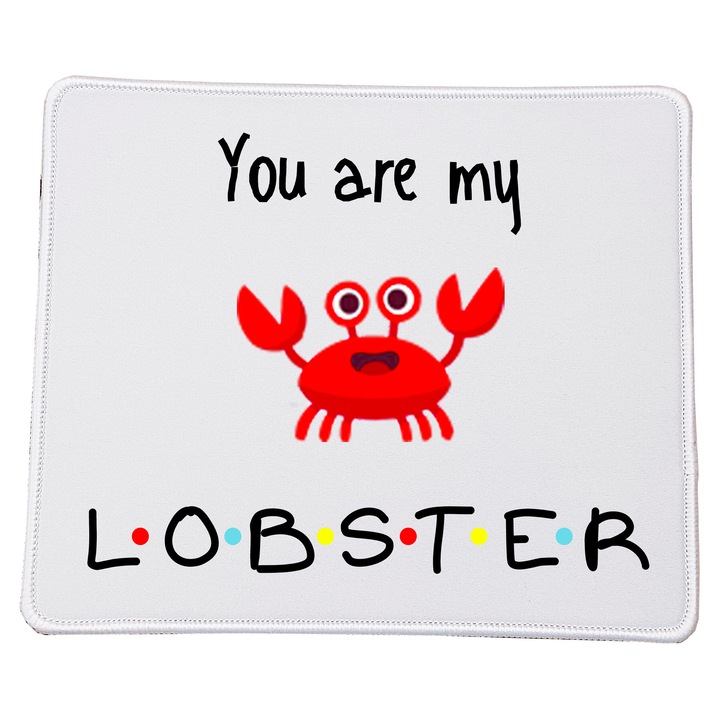 Mousepad "You Are My Lobster" - Friends, tematica Valentine's Day, dimensiuni 23x20cm, design de calitate superioara