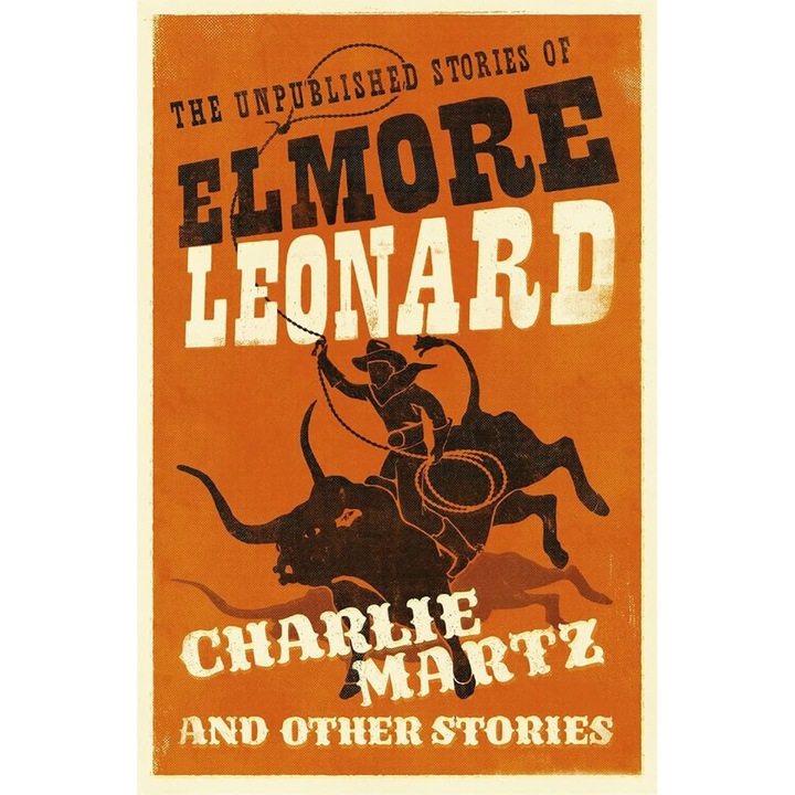 The Unpublished Stories of Elmore Leonard: Charlie Martz and Other Stories