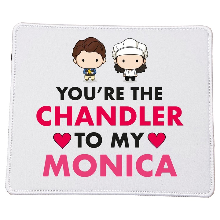 Mousepad "You Are the Chandler to My Monica" - Friends, tema Valentine's Day, dimensiune 23x20cm, design de calitate superioara