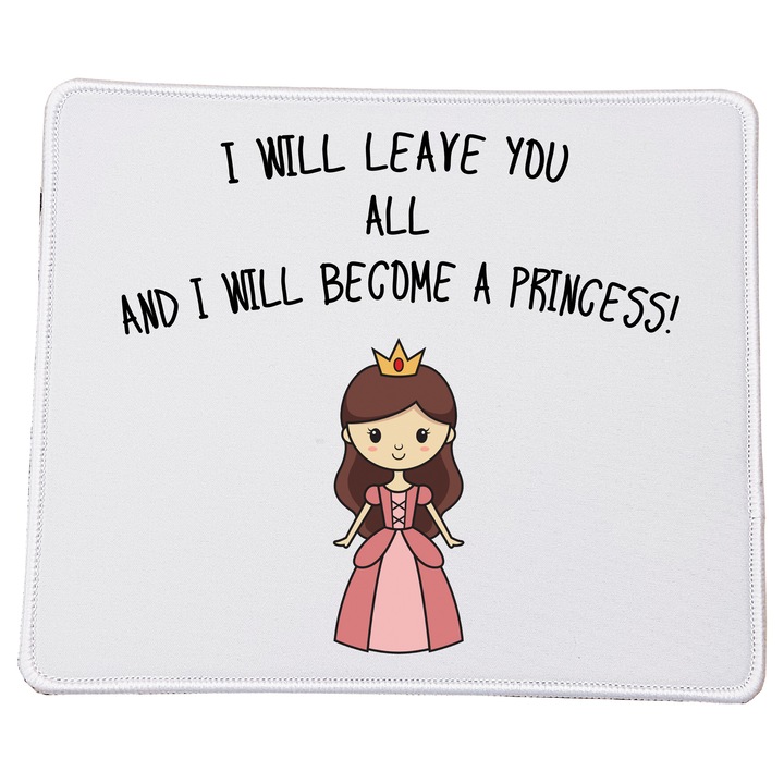 Mousepad amuzant "I Will Leave You All and Become a Princess", 23x20cm, material durabil, design umoristic