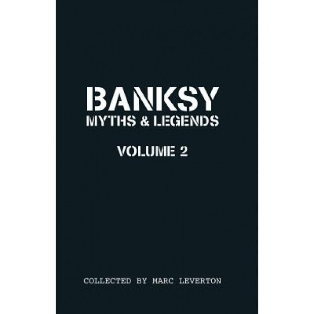 Banksy. Myths & Legends Volume 2: A Further Collection of the Unbelievable and the Incredible, Marc Leverton (Author)