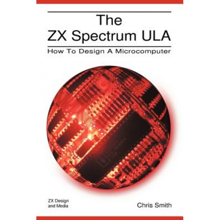 The ZX Spectrum Ula: How to Design a Microcomputer - Christopher David Smith (Author)