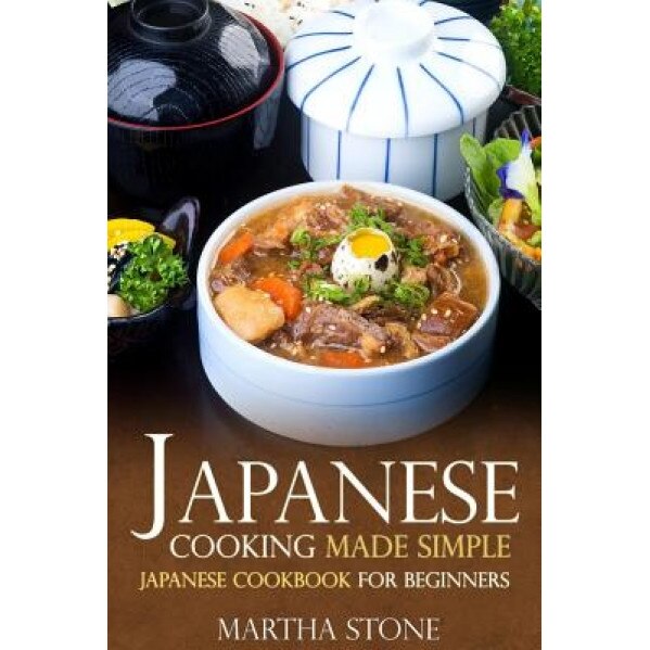Japanese Cooking Made Simple: Japanese Cookbook for Beginners, Martha Stone (Author)